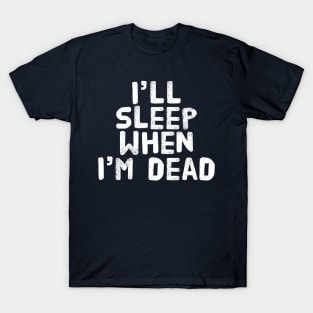 I’ll Sleep When I’m Dead T-Shirt